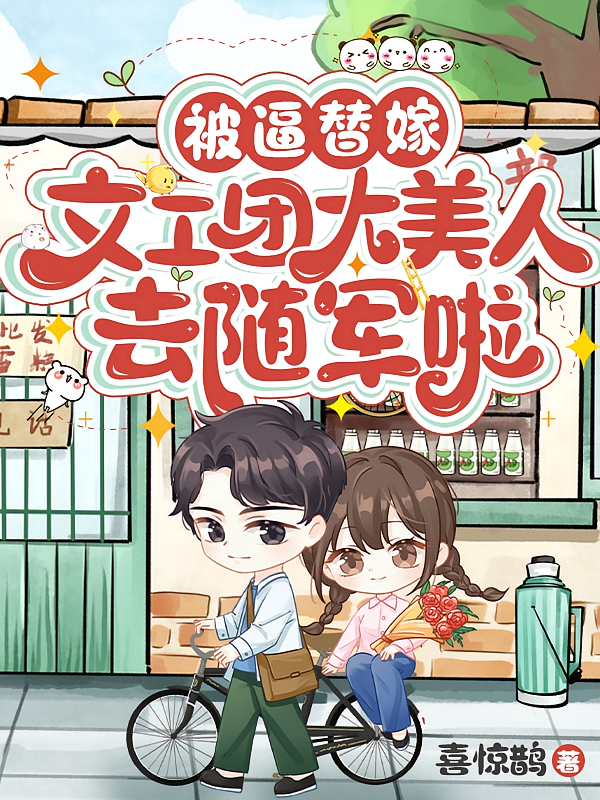被逼替嫁,文工团大美人去随军啦