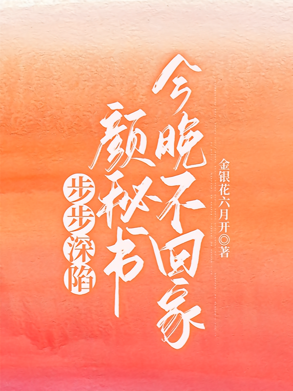 步步深陷，颜秘书今晚不回家