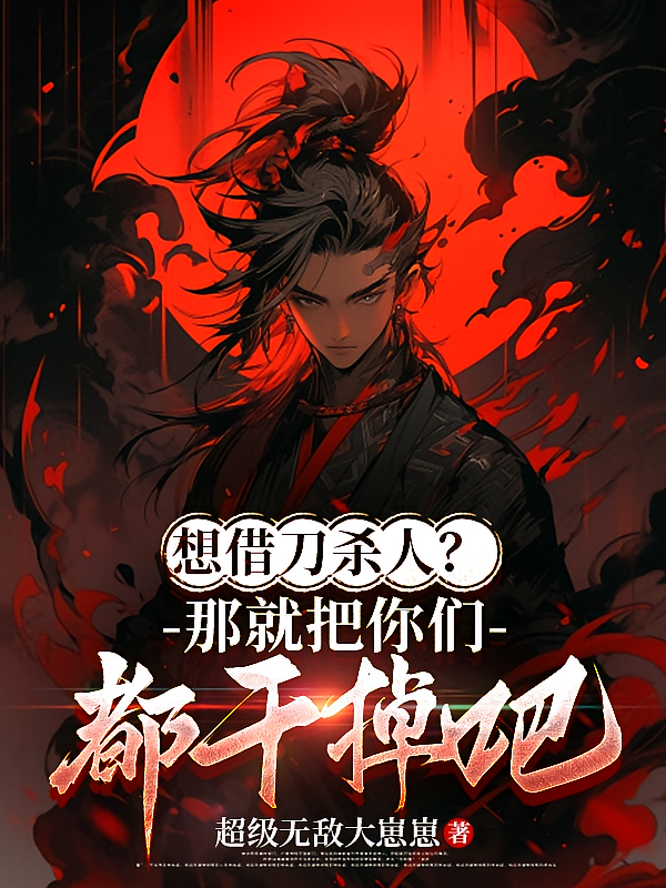 想借刀杀人?那就把你们都干掉吧