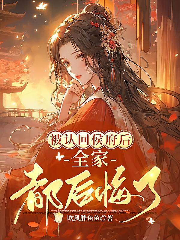 被认回侯府后，全家都后悔了