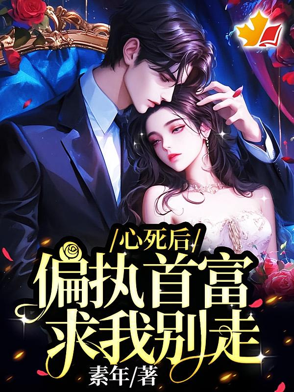 心死后，偏执首富求我别走