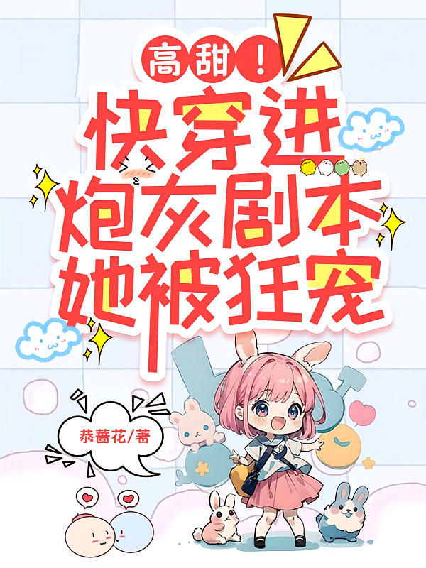 高甜！快穿进炮灰剧本，她被狂宠