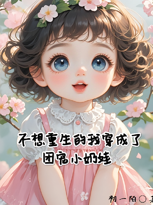不想重生的我穿成了团宠小奶娃