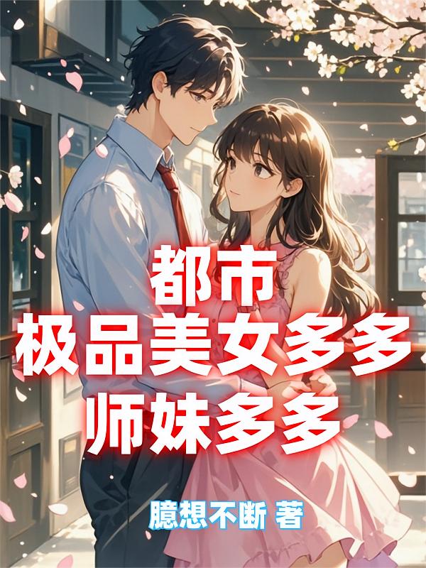 都市:极品美女多多,师妹多多