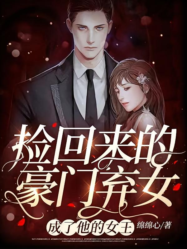 捡回来的豪门弃女，成了他的女王