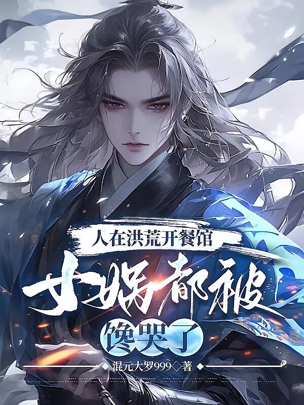 人在洪荒开餐馆，女娲都被馋哭了