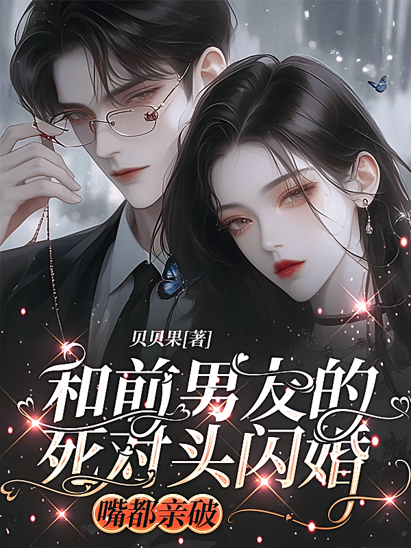 和前男友死对头闪婚，嘴都亲破！