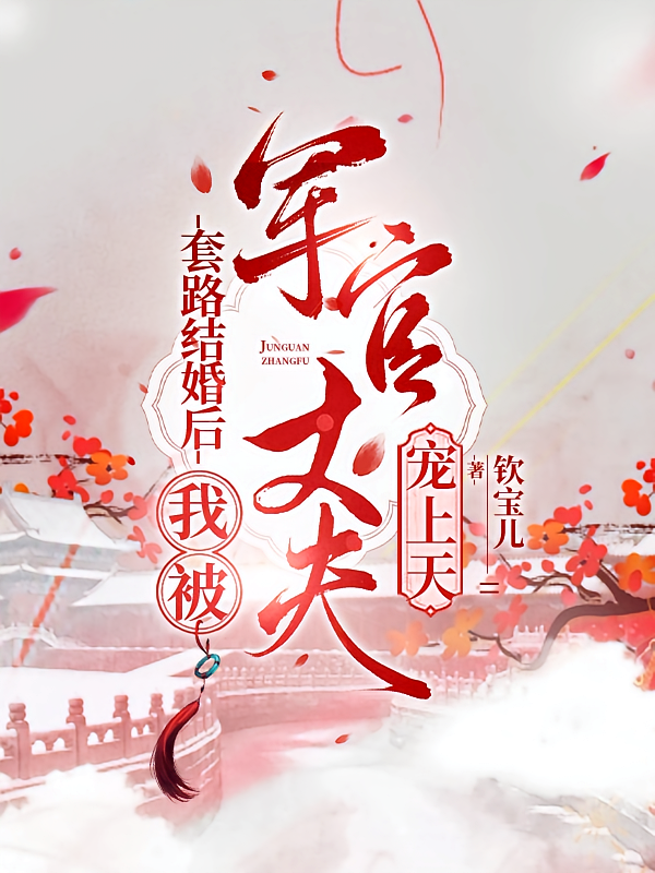 套路结婚后,我被军官丈夫宠上天