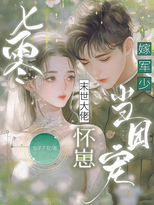 七零:末世大佬怀崽嫁军少当团宠