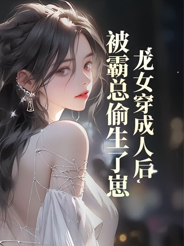 龙女穿成人后，被霸总偷生了崽！
