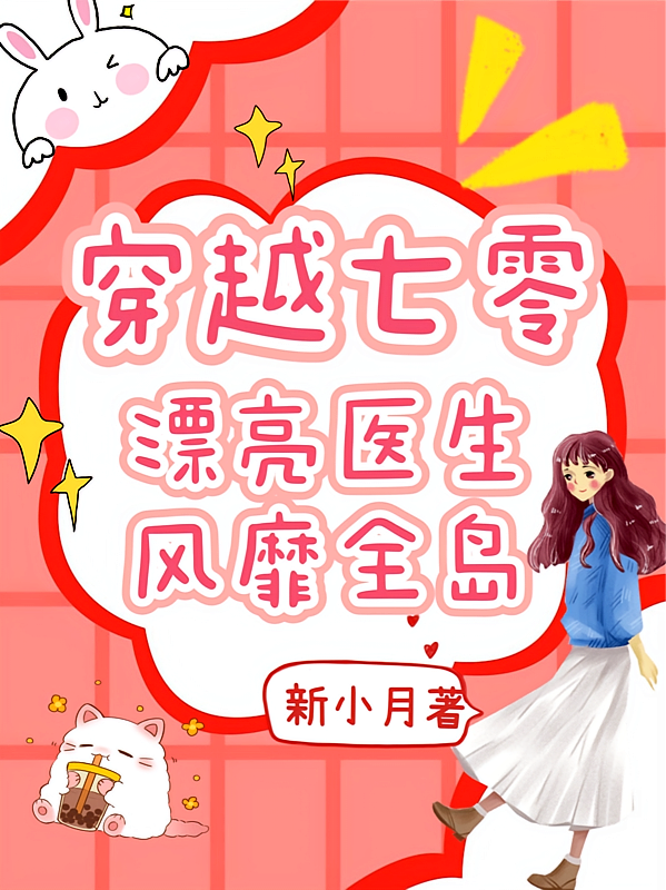 穿越七零:漂亮医生风靡全岛