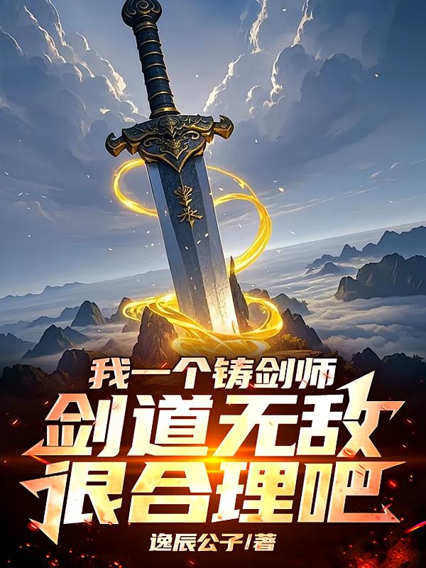 我一个铸剑师，剑道无敌很合理吧