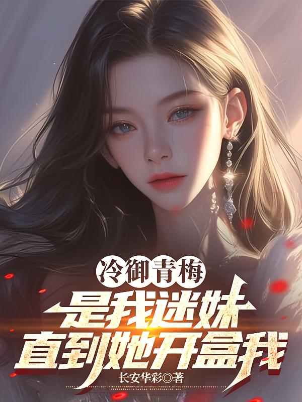 冷御青梅是我迷妹，直到她开盒我