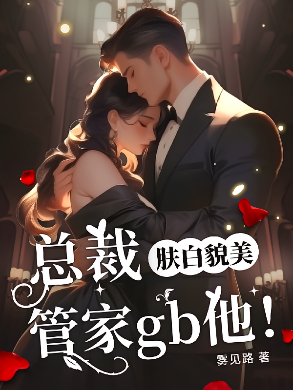 总裁肤白貌美，管家gb他！