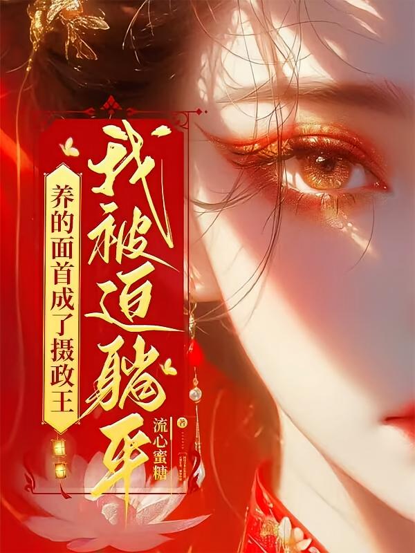 养的面首成了摄政王，我被迫躺平