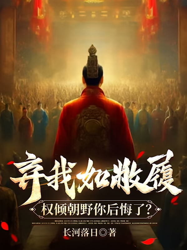 弃我如敝履，权倾朝野你后悔了？