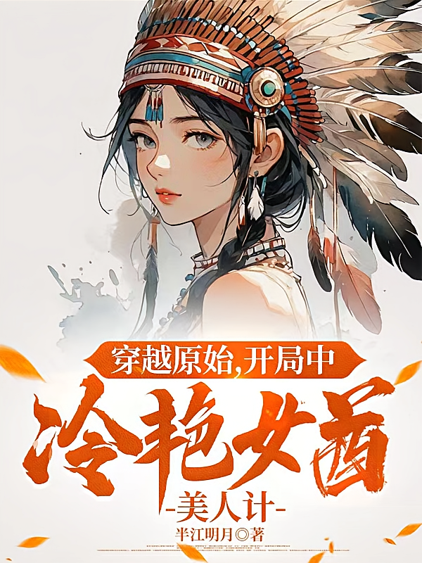 穿越原始：开局中冷艳女酋美人计