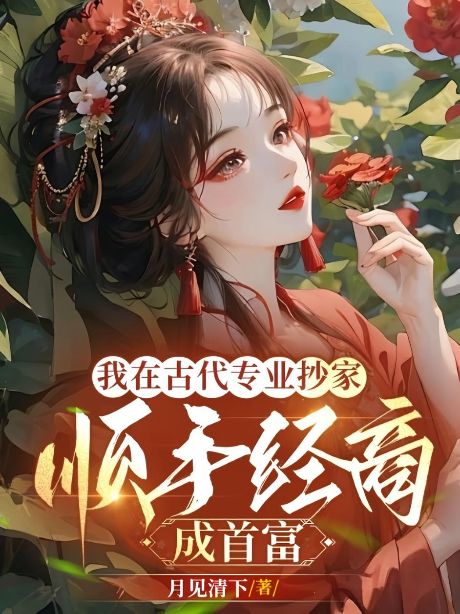 我在古代专业抄家，顺手经商成首富