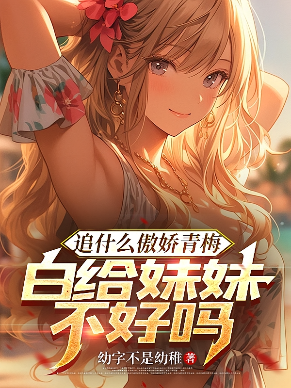 追什么傲娇青梅，白给妹妹不好吗