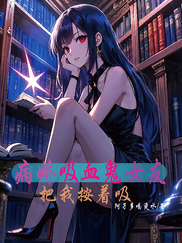 病娇吸血鬼女友把我按着吸