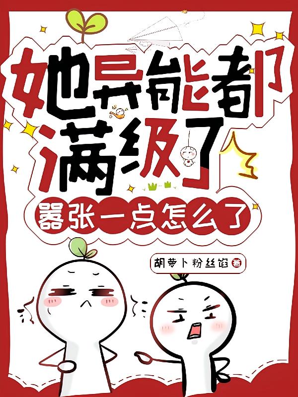 她异能都满级了,嚣张一点怎么了