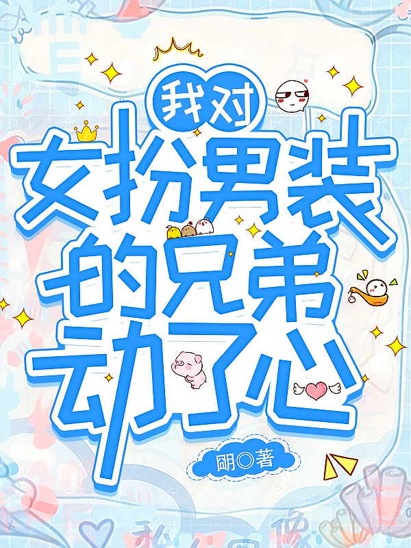 我对女扮男装的兄弟动了心