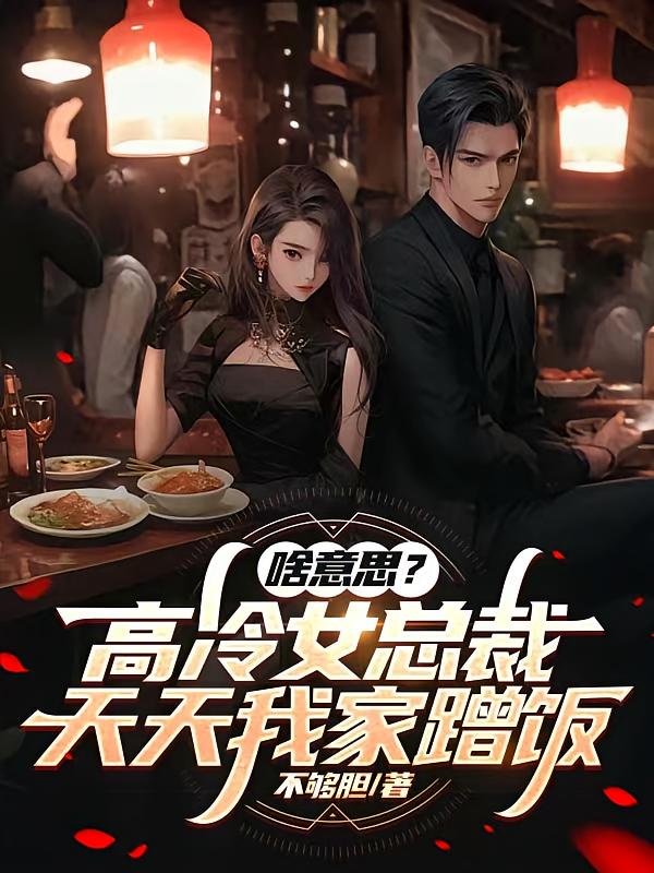 啥意思？高冷女总裁天天我家蹭饭