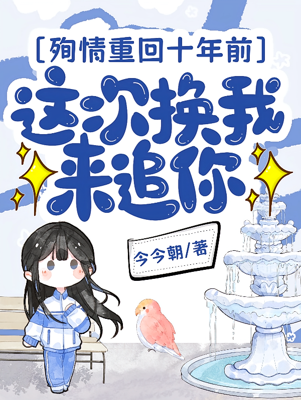 殉情重回十年前，这次换我来追你