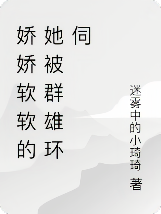娇娇软软的她被群雄环伺