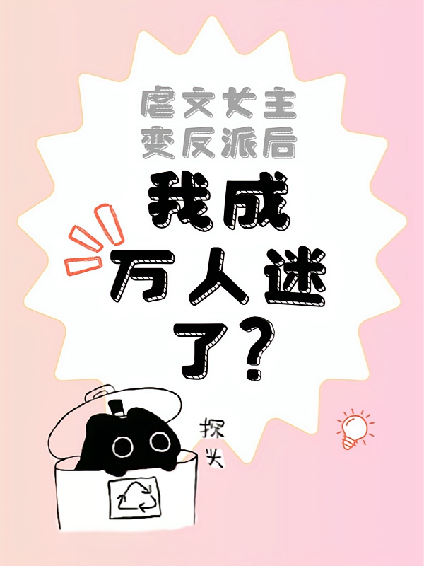虐文女主变反派后,我成万人迷了