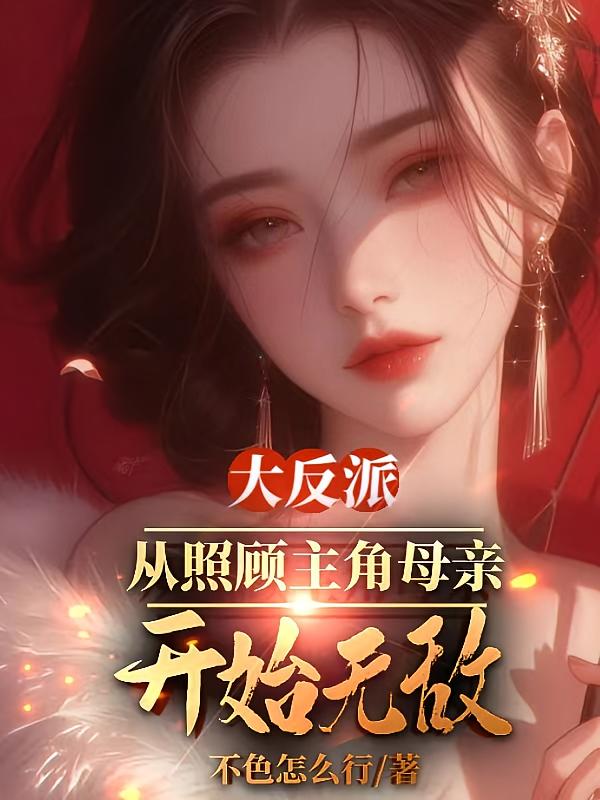 大反派:从照顾主角母亲开始无敌