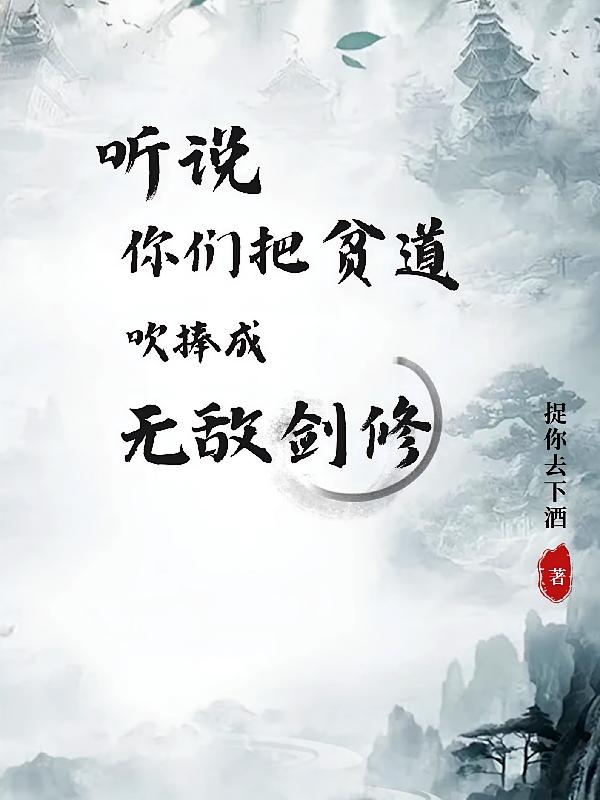 听说你们把贫道吹捧成无敌剑修